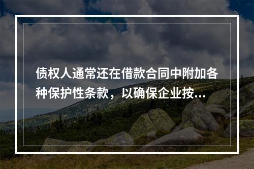 债权人通常还在借款合同中附加各种保护性条款，以确保企业按要求