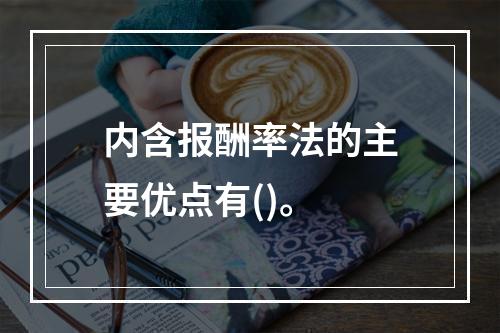 内含报酬率法的主要优点有()。