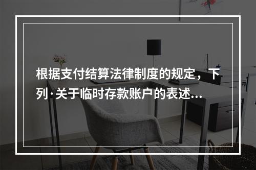 根据支付结算法律制度的规定，下列·关于临时存款账户的表述不正