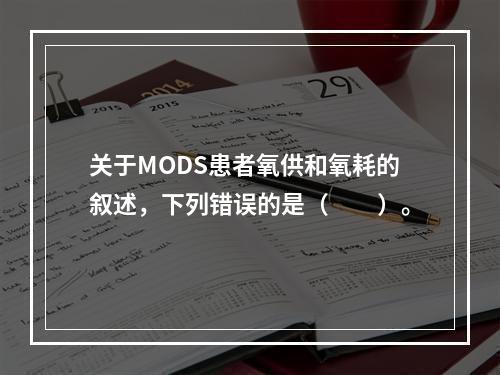 关于MODS患者氧供和氧耗的叙述，下列错误的是（　　）。