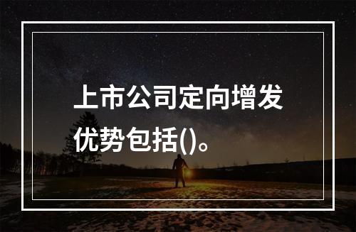 上市公司定向增发优势包括()。