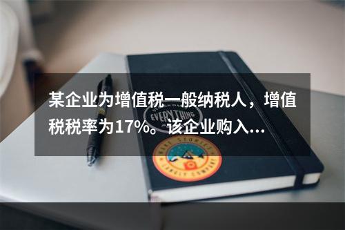 某企业为增值税一般纳税人，增值税税率为17%。该企业购入一台