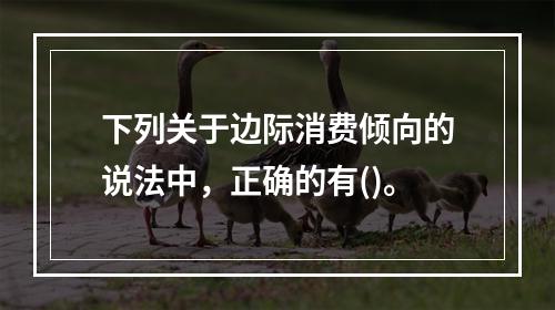 下列关于边际消费倾向的说法中，正确的有()。