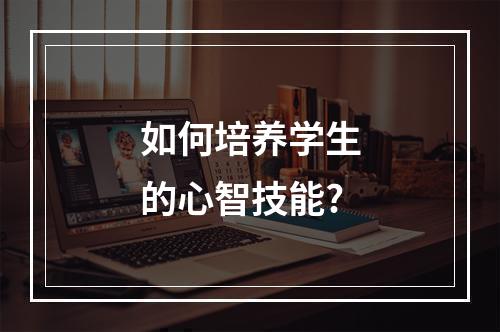 如何培养学生的心智技能?