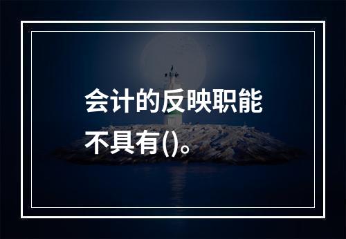 会计的反映职能不具有()。