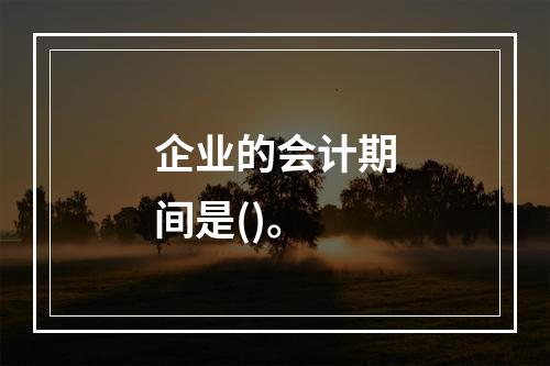 企业的会计期间是()。