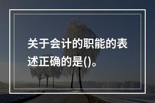 关于会计的职能的表述正确的是()。