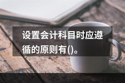 设置会计科目时应遵循的原则有()。