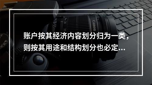 账户按其经济内容划分归为一类，则按其用途和结构划分也必定归为