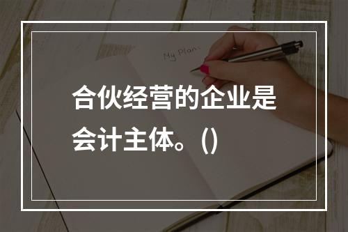 合伙经营的企业是会计主体。()