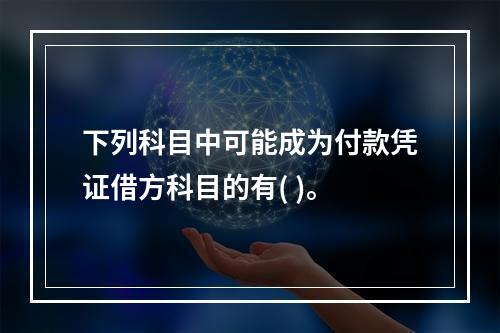 下列科目中可能成为付款凭证借方科目的有( )。