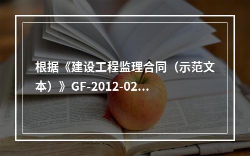 根据《建设工程监理合同（示范文本）》GF-2012-0202