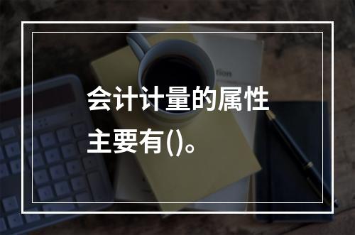 会计计量的属性主要有()。