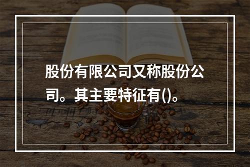 股份有限公司又称股份公司。其主要特征有()。