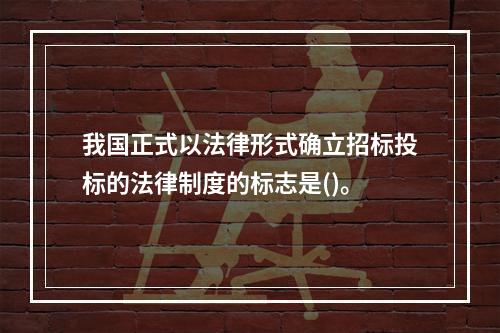 我国正式以法律形式确立招标投标的法律制度的标志是()。