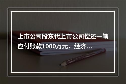 上市公司股东代上市公司偿还一笔应付账款1000万元，经济实质