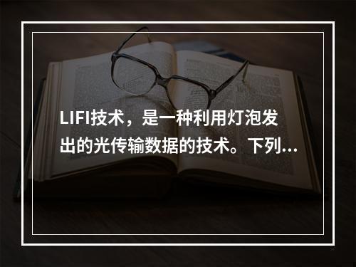 LIFI技术，是一种利用灯泡发出的光传输数据的技术。下列关于