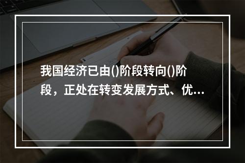 我国经济已由()阶段转向()阶段，正处在转变发展方式、优化经