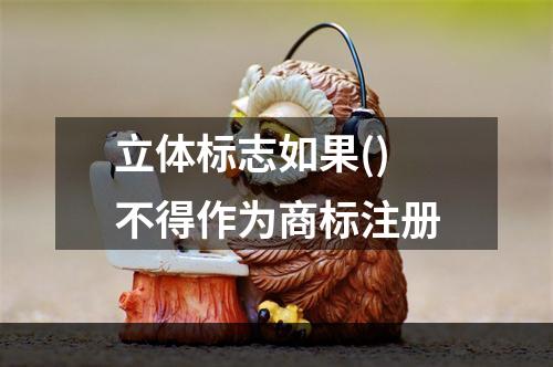 立体标志如果()不得作为商标注册