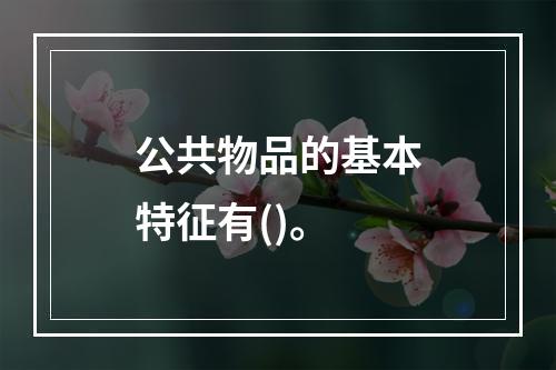 公共物品的基本特征有()。