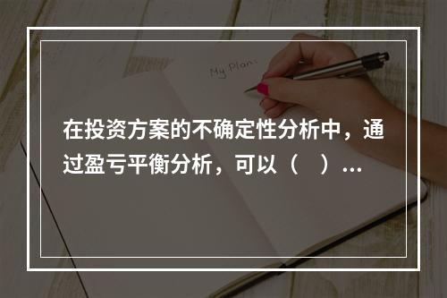 在投资方案的不确定性分析中，通过盈亏平衡分析，可以（　）。