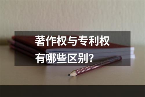 著作权与专利权有哪些区别？