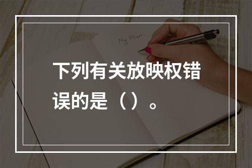 下列有关放映权错误的是（ ）。