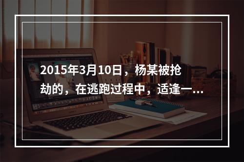 2015年3月10日，杨某被抢劫的，在逃跑过程中，适逢一中年