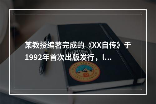 某教授编著完成的《XX自传》于1992年首次出版发行，l99