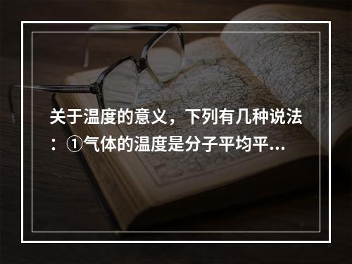 关于温度的意义，下列有几种说法：①气体的温度是分子平均平动动