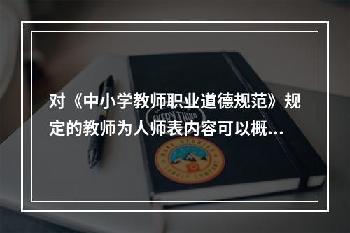 对《中小学教师职业道德规范》规定的教师为人师表内容可以概括为