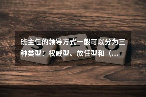 班主任的领导方式一般可以分为三种类型：权威型、放任型和（）。