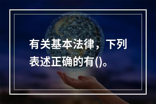 有关基本法律，下列表述正确的有()。