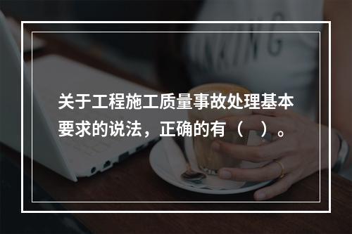 关于工程施工质量事故处理基本要求的说法，正确的有（　）。