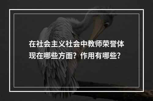 在社会主义社会中教师荣誉体现在哪些方面？作用有哪些？