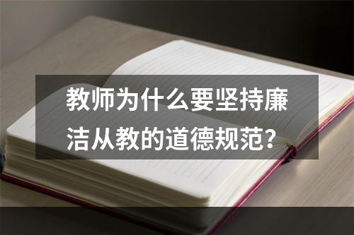 教师为什么要坚持廉洁从教的道德规范？