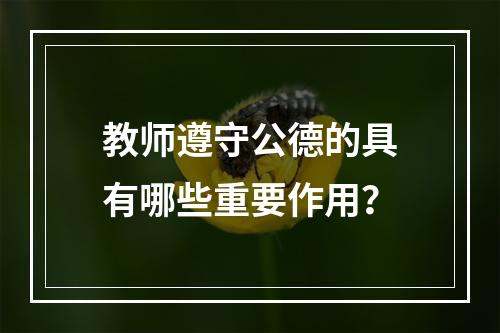 教师遵守公德的具有哪些重要作用？