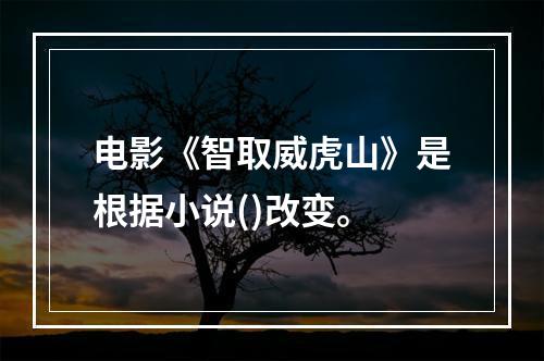 电影《智取威虎山》是根据小说()改变。