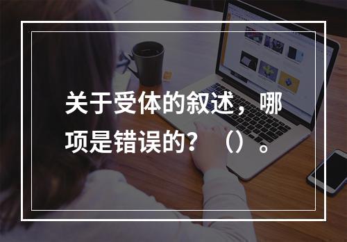 关于受体的叙述，哪项是错误的？（）。