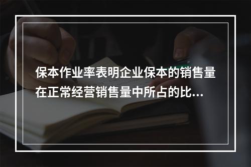 保本作业率表明企业保本的销售量在正常经营销售量中所占的比重，