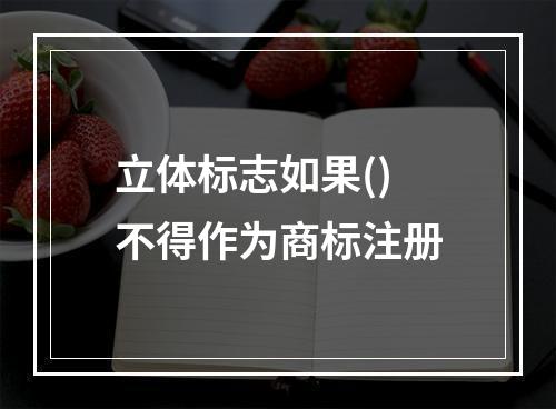 立体标志如果()不得作为商标注册