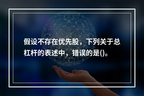 假设不存在优先股，下列关于总杠杆的表述中，错误的是()。