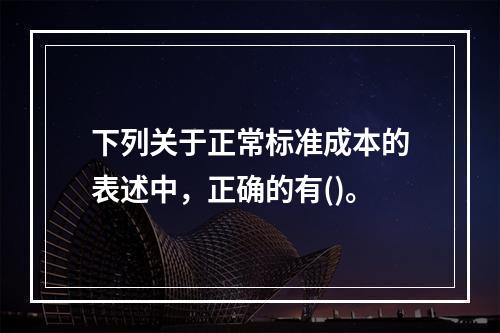 下列关于正常标准成本的表述中，正确的有()。