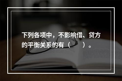 下列各项中，不影响借、贷方的平衡关系的有（　　）。