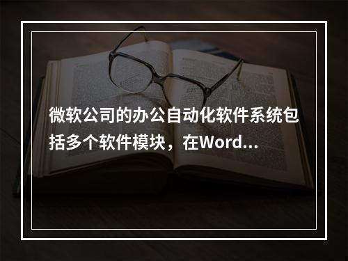 微软公司的办公自动化软件系统包括多个软件模块，在Word软件