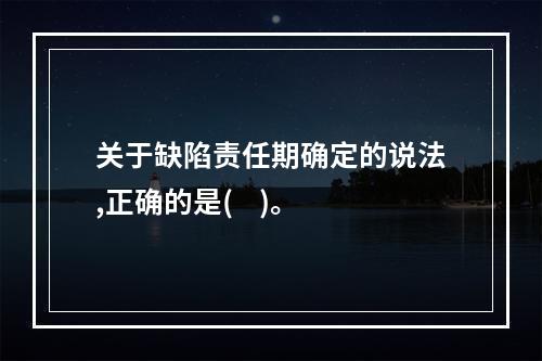 关于缺陷责任期确定的说法,正确的是(    )。