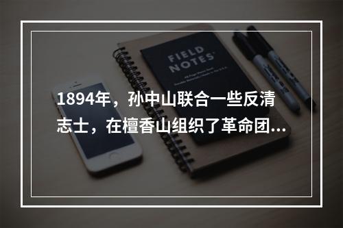 1894年，孙中山联合一些反清志士，在檀香山组织了革命团体(