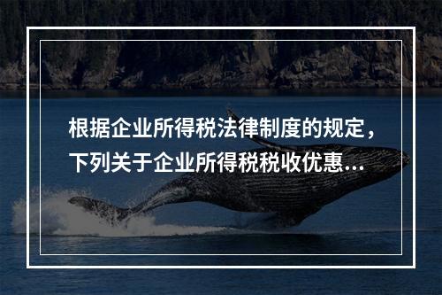 根据企业所得税法律制度的规定，下列关于企业所得税税收优惠的表