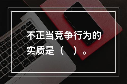 不正当竞争行为的实质是（　）。