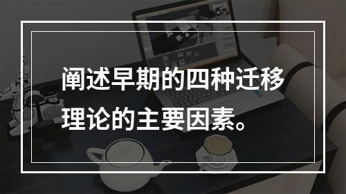 阐述早期的四种迁移理论的主要因素。